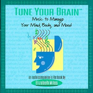 Elizabeth Miles - Tune Your Brain: Music to Manage Your Mind, Body and Mood (An Audio Companion to the Book by Elizabeth Miles) (CD)