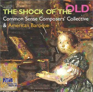 Common Sense Composers' Collective / American Baroque - The Shock of the Old (CD)