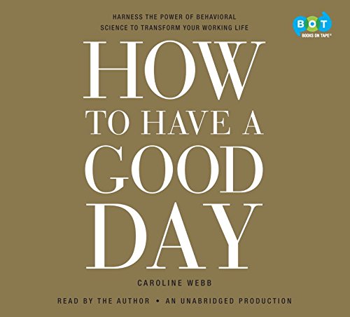 Caroline Webb - How to Have a Good Day - Harness the Power of Behavioral Science to Transform Your Working Life (CD)