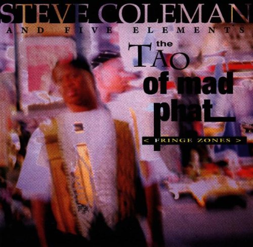 Steve Coleman And Five Elements - Tao of Mad Phat Fringe Zones (CD)
