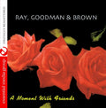 Ray, Goodman & Brown - A Moment with Friends (CD)