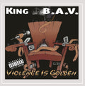 King B. A. V. - Violence Is Golden (CD)