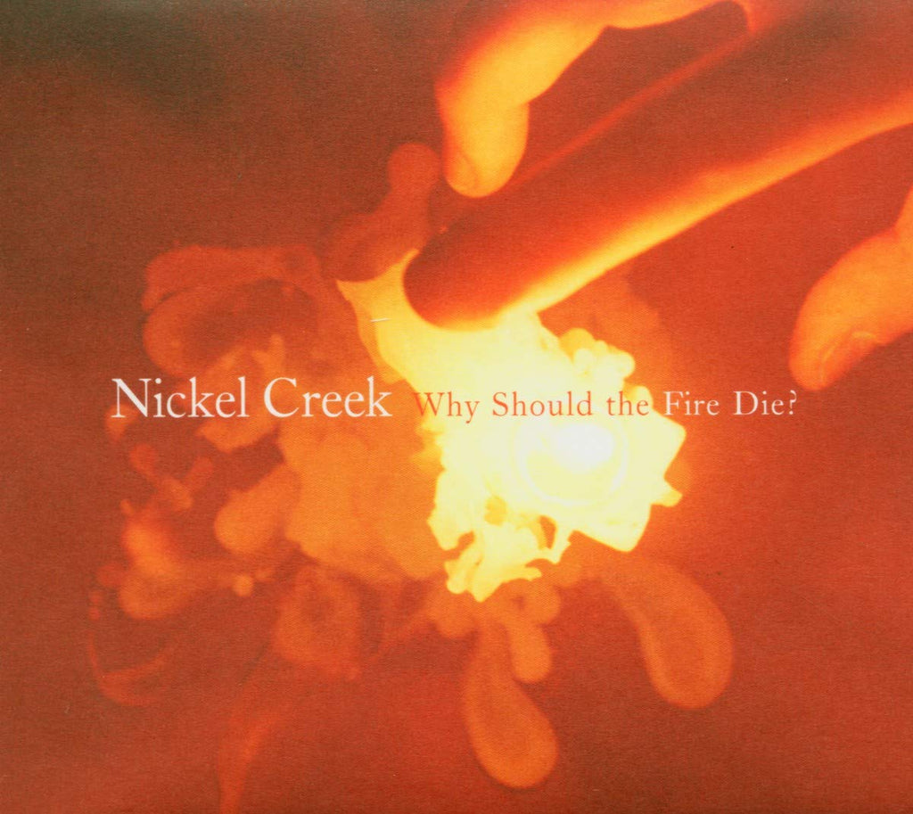 Nickel Creek - Why Should The Fire Die? (CD)