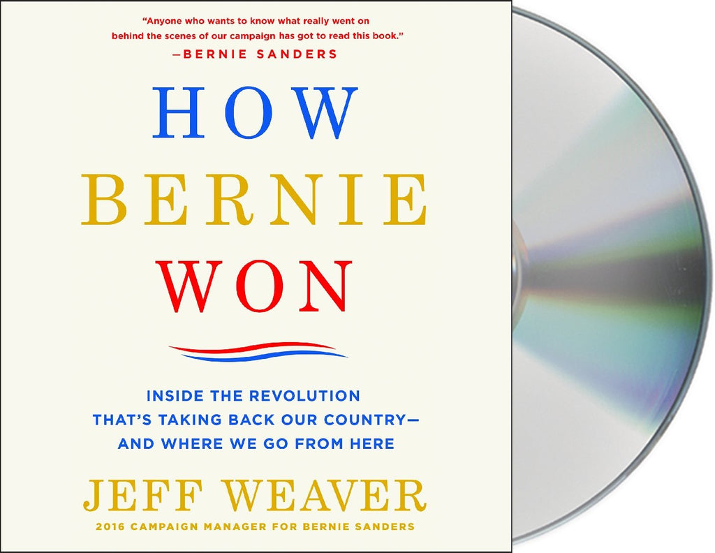 Weaver, Jeff - How Bernie Won: Inside the Revolution That's Taking Back Our Country--and Where We Go from Here (CD)