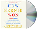 Weaver, Jeff - How Bernie Won: Inside the Revolution That's Taking Back Our Country--and Where We Go from Here (CD)