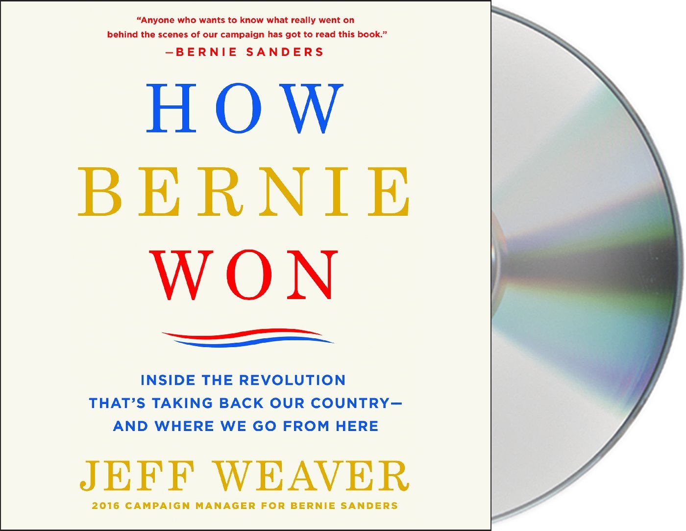 Weaver, Jeff - How Bernie Won: Inside the Revolution That's Taking Back Our Country--and Where We Go from Here (CD)
