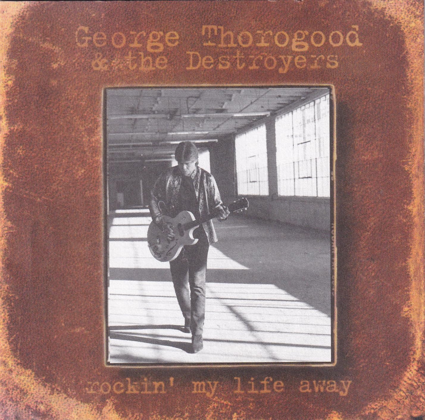 George Thorogood & The Destroyers - Rockin' My Life Away (CD)