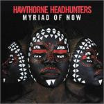 Hawthorne Headhunters - Myriad Of Now (CD)