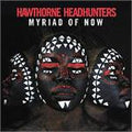 Hawthorne Headhunters - Myriad Of Now (CD)