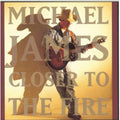 Michael James - Closer to the Fire (CD)