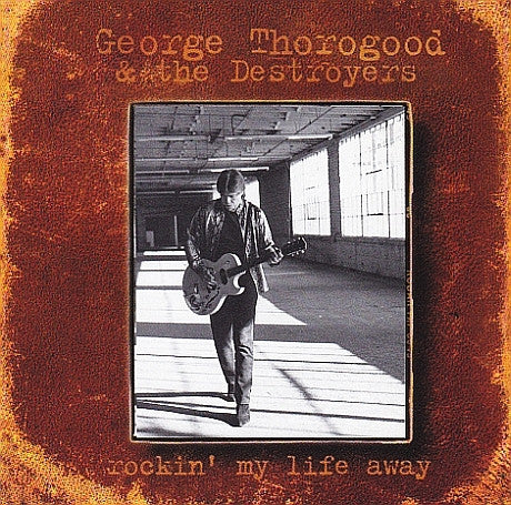 George Thorogood & The Destroyers - Rockin' My Life Away (CD)