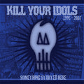 Kill Your Idols - Something Started Here 1995-2007 (CD)